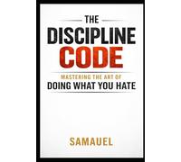 The Discipline Code: Mastering the Art of Doing What You Hate