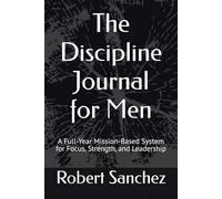 The Discipline Journal for Men: A Full-Year Mission-Based System for Focus, Strength, and Leadership (The Balanced Blade)