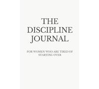 The Discipline Journal: For Women Who Are Tired of Starting Over