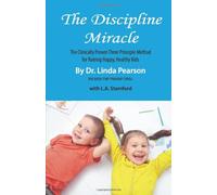The Discipline Miracle: The Clinically Proven System for Raising Happy, Healthy, and Well-Behaved Kids