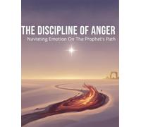 The Discipline Of Anger: Navigating Emotion On The Prophet'S Path