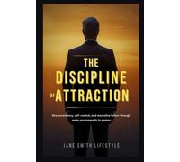 The Discipline of Attraction: How consistency, self-control, and masculine follow-through make you magnetic to women