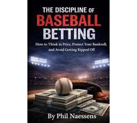The Discipline of Baseball Betting: How to Think in Price, Protect Your Bankroll, and Avoid Getting Ripped Off