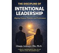 The Discipline of Intentional Leadership: Aligning Purpose, Priorities, and Performance