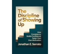 The Discipline of Showing Up: How Consistency Builds Confidence Faster Than Motivation