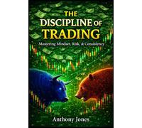 THE DISCIPLINE OF TRADING: Mastering Mindset, Risk, and Consistency