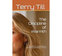 The Discipline of Warmth: Calm After 50 - Protecting Your Time Without Hardening Your Heart (The Calm Living After 50 Series)