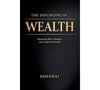 The Discipline of Wealth: Mastering Risk, Emotion, and Long-Term Growth