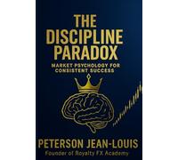 THE DISCIPLINE PARADOX: Market Psychology for Consistent Success (Royalty FX Academy Masterclass Series)