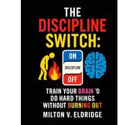 The Discipline Switch: Train Your Brain to Do Hard Things Without Burning Out