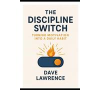 “The Discipline Switch: Turning Motivation Into a Daily Habit”: How to Stop Starting Over and Build Unshakable Consistency (The Becoming Series)