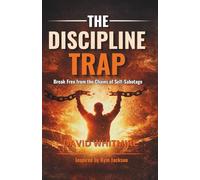The Discipline Trap: Break free from the chains of self-sabotage