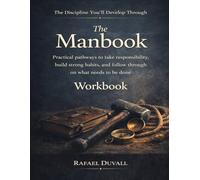 The Discipline You’ll Develop Through The Manbook: Practical pathways to take responsibility, build strong habits, and follow through on what needs to be done