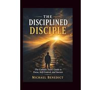 The Disciplined Disciple: The Catholic Teen's Guide to Focus, Self-Control, and Success