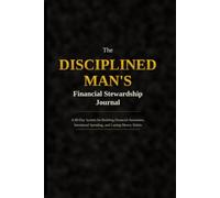 The Disciplined Man's Financial Stewardship Journal: A 90-Day Budget Planner, Expense and Debt Tracker, and Money Habit System for Men