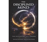 THE DISCIPLINED MIND: THE PSYCHOLOGY OF A TRADER