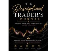 The Disciplined Trader’s Journal: Trade Log & Performance Tracker for Forex, Futures, Stocks & Crypto