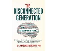 The Disconnected Generation: Break the Cycle of Depression, Heal Broken Love and Trust, and Build Emotional Resilience for a Meaningful Life
