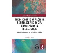 The Discourse of Protest, Resistance and Social Commentary in Reggae Music: A Bakhtinian Analysis of Pacific Reggae (Routledge Studies in Linguistics)