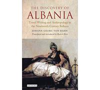 The Discovery of Albania: Travel Writing and Anthropology in the Nineteenth Century Balkans (Library of Balkan Studies)