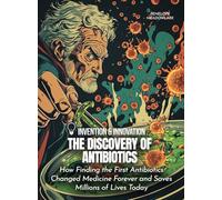 The Discovery of Antibiotics: How Finding the First Antibiotics Changed Medicine Forever and Saves Millions of Lives Today (Science for Kids)