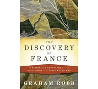 The Discovery of France - A Historical Geography from the Revolution to the First World War
