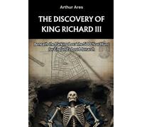The Discovery of King Richard III: Beneath the Parking Lot: The 500-Year Hunt for England’s Lost Monarch: 1 (Dead Men Told Me)
