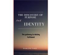 THE DISCOVERY OF PURPOSE AND IDENTITY: The pathway to destiny fulfilment