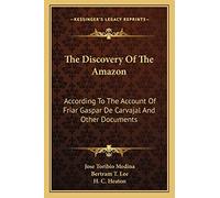 The Discovery Of The Amazon: According To The Account Of Friar Gaspar De Carvajal And Other Documents