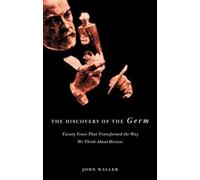 The Discovery of the Germ: Twenty Years That Transformed the Way We Think About Disease (Revolutions in Science)