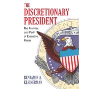 The Discretionary President: The Promise and Peril of Executive Power