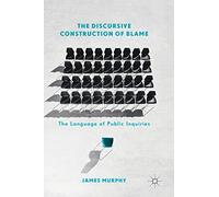 The Discursive Construction of Blame: The Language of Public Inquiries