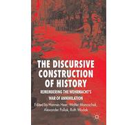 The Discursive Construction of History: Remembering the Wehrmacht's War of Annihilation