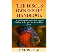 THE DISCUS OWNERSHIP HANDBOOK: The Complete Guide to Care, health, feeding, handling, territoriality, Breeding, and Tank Setup
