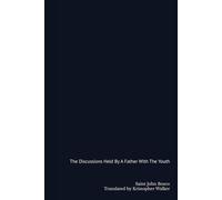 The Discussions Held By A Father With The Youth: for the education of Catholics appropriate with the times