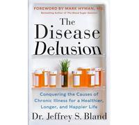 The Disease Delusion : Conquering the Causes of Chronic Illness for a Healthier, Longer, and Happier Life