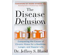 The Disease Delusion : Conquering the Causes of Chronic Illness for a Healthier, Longer, and Happier Life