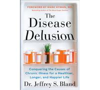 The Disease Delusion: Conquering the Causes of Chronic Illness for a Healthier, Longer, and Happier Life