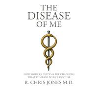 The Disease of Me: How Modern Systems Are Changing What It Means to Be a Doctor