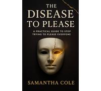 The Disease to Please: A Practical Guide to Stop Trying to Please Everyone