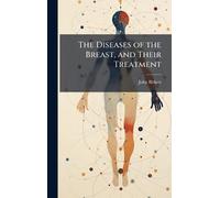 The Diseases of the Breast, and Their Treatment