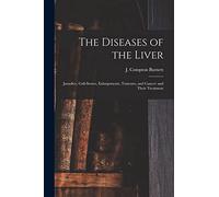 The Diseases of the Liver: Jaundice, Gall-stones, Enlargements, Tumours, and Cancer: and Their Treatment
