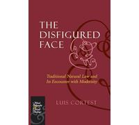 The Disfigured Face: Traditional Natural Law and Its Encounter with Modernity (Moral Philosophy and Moral Theology)