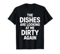 The Dishes are Looking at Me Dirty Again Sink Drama |- T-Shirt