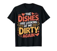The Dishes are Looking at Me Dirty Again Sink Drama - T-Shirt
