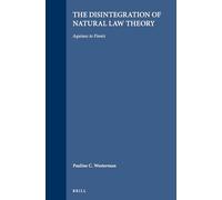 The Disintegration of Natural Law Theory: Aquinas to Finnis: 84 (Brill's Studies in Intellectual History)