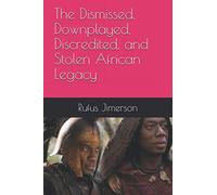 The Dismissed, Downplayed, Discredited, and Stolen African Legacy