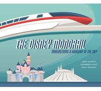 The Disney Monorail: Imagineering the Highway in the Sky (Disney Editions Deluxe)