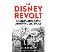 The Disney Revolt: The Great Labor War of Animation's Golden Age