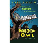 The Disobedient Owl and Other Tales: Stories About NATURE & Its Inhabitants